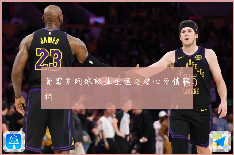 费雷罗网球职业生涯与核心价值解析