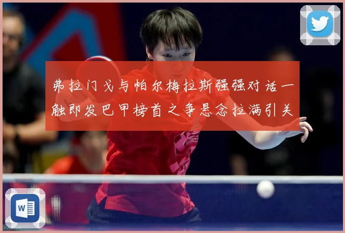 弗拉门戈与帕尔梅拉斯强强对话一触即发巴甲榜首之争悬念拉满引关注