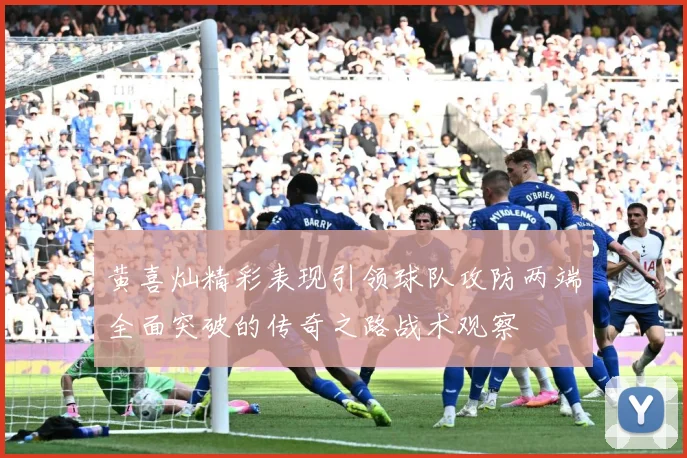 黄喜灿精彩表现引领球队攻防两端全面突破的传奇之路战术观察