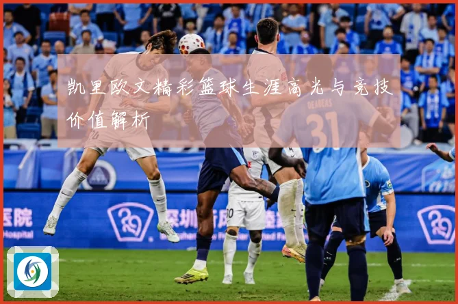 凯里欧文精彩篮球生涯高光与竞技价值解析